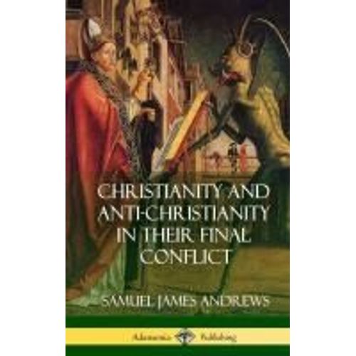 Christianity And Anti-Christianity In Their Final Conflict (Hardcover)