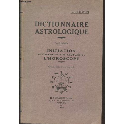 Dictionnaire Astrologique - Tome 1 : Initiation Au Calcul Et À La Lecture De L Horoscope (2nde Édition Revue Et Augmentée)