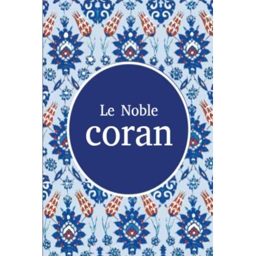Le Noble Coran: Et La Traduction En Langue Francaise De Ses Sens Islam;Quran;Français;Fre