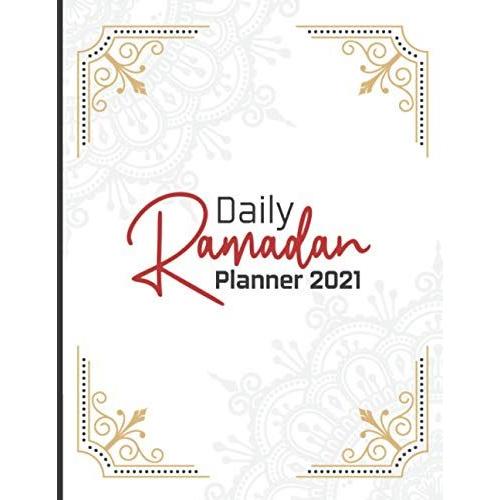 Daily Ramadan Planner 2021: Ramadan Journal And Planner 2021 - My Ramadan Goals - Ramadan Calendar - Ramadan Days Planner - Hadith Of The Day - Salah Tracker - Quran Study - Dua Of The Day And My Refl