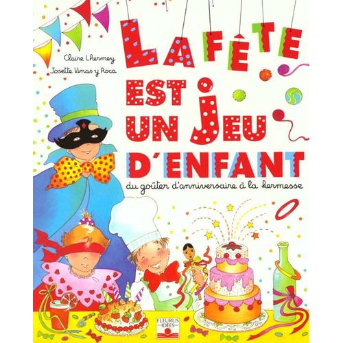 La Fete Est Un Jeu D'enfant - Du Gouter D'anniversaire A La Kermesse