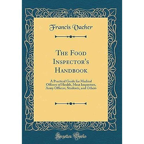 The Food Inspector's Handbook: A Practical Guide For Medical Officers Of Health, Meat Inspectors, Army Officers, Students, And Others (Classic Reprint)