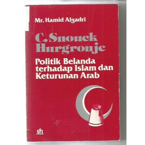 C Snouck Hurgronje Politik Belanda Terhadap Islam Dan Keturunan Arab