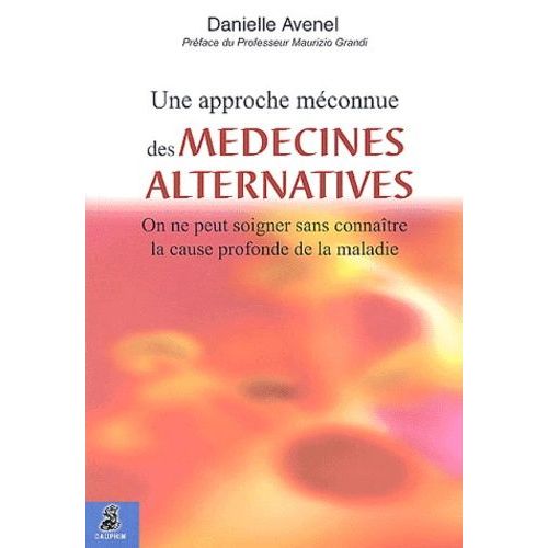 Une Approche Méconnue Des Médecines Alternatives - On Ne Peut Soigner Sans Connaître La Cause Profonde De La Maladie