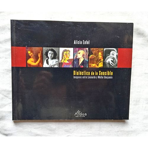 Alicia Entel, Dialectica De Lo Sensible : Imagenes Entre Leonardo Y Walter Benjamin, Aidos Editores, 2008, En Espagnol