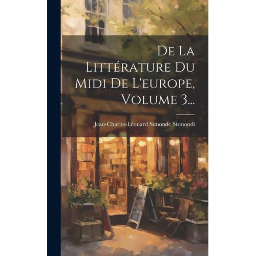 De La Littérature Du Midi De L'europe, Volume 3...