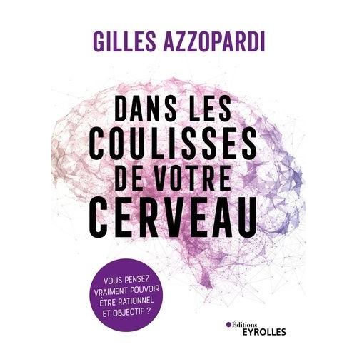 Dans Les Coulisses De Votre Cerveau - Vous Pensez Vraiment Pouvoir Être Rationnel Et Objectif ?