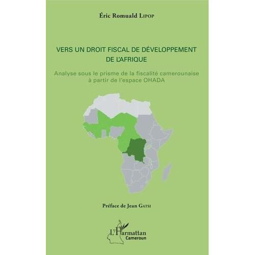 Vers Un Droit Fiscal De Développement De L'afrique - Analyse Sous Le Prisme De La Fiscalité Camerounaise À Partir De L'espace Ohada