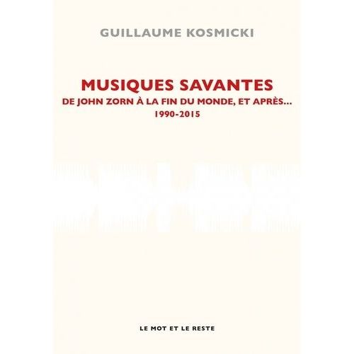 Musiques Savantes - De John Zorn À La Fin Du Monde, Et Après... 1990-2015