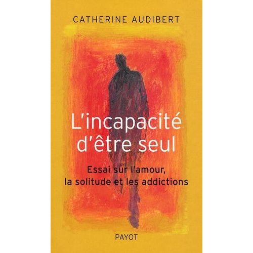 L'incapacité D'être Seul - Essai Sur L'amour, La Solitude Et Les Addictions