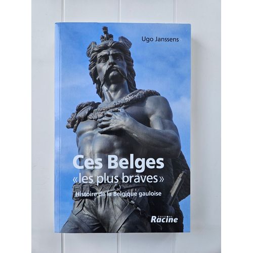 Ces Belges Les Plus Braves : Histoire De La Belgique Gauloise