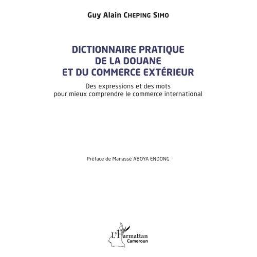 Dictionnaire Pratique De La Douane Et Du Commerce Extérieur - Des Expressions Et Des Mots Pour Mieux Comprendre Le Commerce International