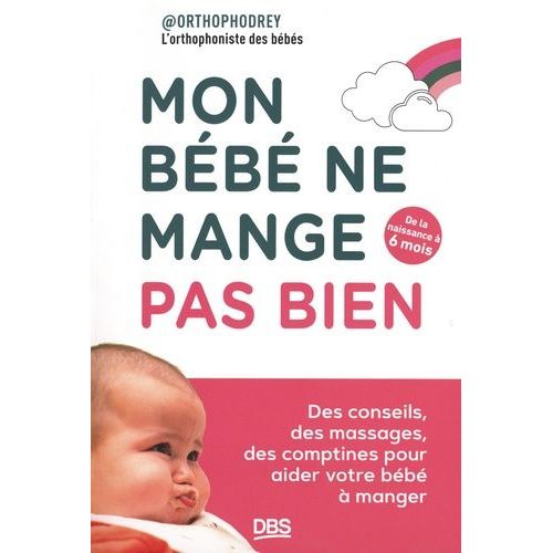 Mon Bébé Ne Mange Pas - De La Naissance À 6 Mois, Des Conseils, Des Massages, Des Comptines Pour Aider Votre Enfant À Manger