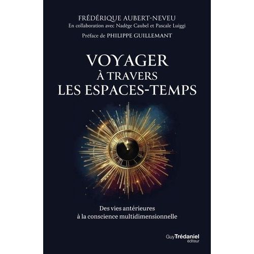 Voyager À Travers Les Espaces-Temps - Des Vies Antérieures À La Conscience Multidimensionnelle