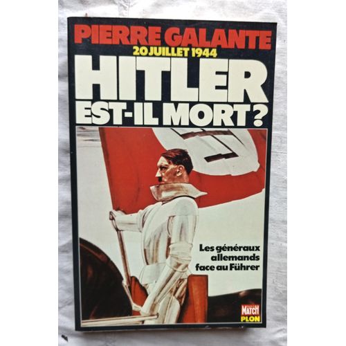 Pierre Galante, 20 Juillet 1944 : Hitler Est-Il Mort ? - Les Généraux Allemands Face Au Füher De 1934 À 1945, Plon / Paris Match, 1981