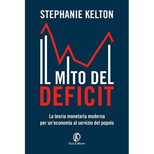 Il Mito Del Deficit. La Teoria Monetaria Moderna Per Un'economia Al Servizio Del Popolo