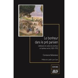 Le Bonheur Dans Le Pré Parisien - Littérature Et Culture Du Bonheur En Banlieue Verte (1820-1939)