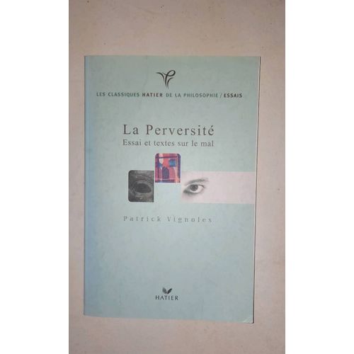 Patrick Vignoles, La Perversité, Essai Et Textes Sur Le Mal. Classiques Hatier De La Philosophie / Essais, Septembre 2000