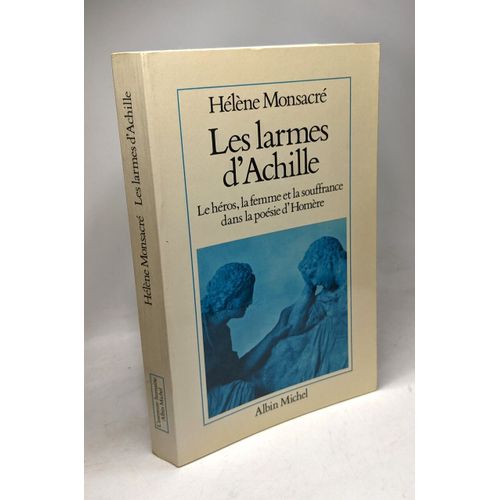 Les Larmes D'achille : Le Héros La Femme Et La Souffrance Dans La Poésie D'homère