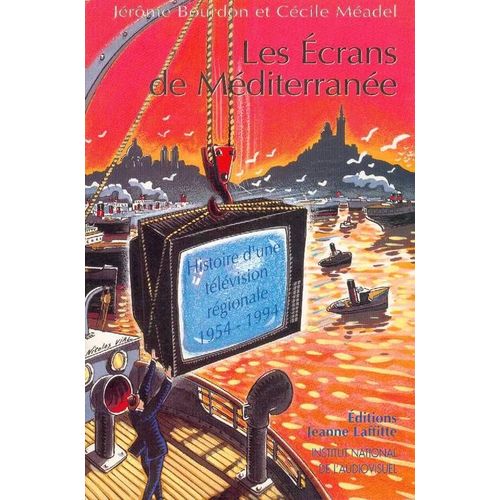 Les Écrans De Méditerranée - Histoire D'une Télévision Régionale 1954-1994