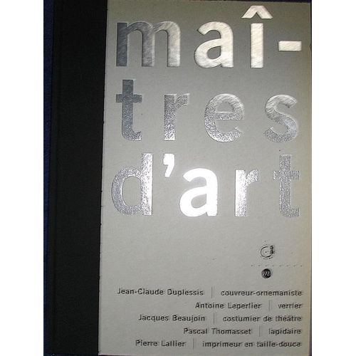Maîtres D'art - Jean-Claude Duplessis, Couvreur-Ornemaniste, Antoine Leperlier, Verrier, Jacques Beaujoin, Costumier De Théâtre, Pascal Thomasset, Lapidaire, Pierre Lallier, Imprimeur En...