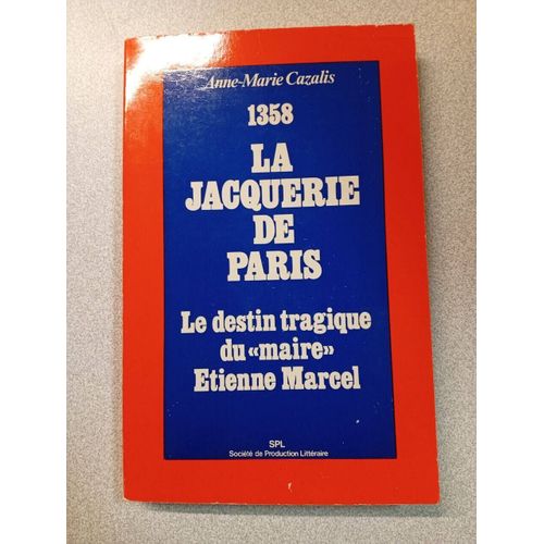 1358 : La Jacquerie De Paris / Le Destin Tragique Du "" Maire "" Etienne Marcel