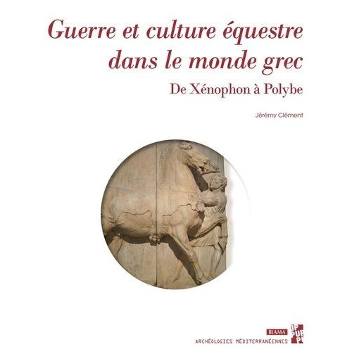 Guerre Et Culture Équestre Dans Le Monde Grec - De Xenophon À Polybe