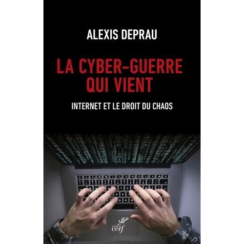 La Cyber-Guerre Qui Vient - Internet Et Le Droit Du Chaos
