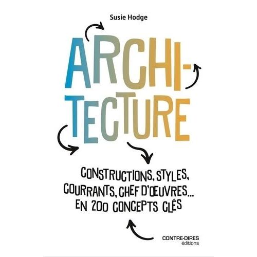 Architecture - Constructions, Styles, Courants, Chefs D'oeuvres - En 200 Concept Clés