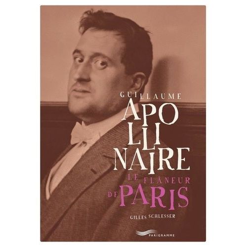 Guillaume Apollinaire - Le Flâneur De Paris