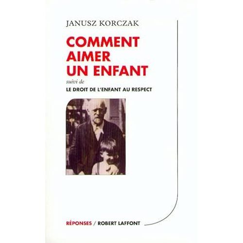 Comment Aimer Un Enfant: Suivi De Le Droit De L'enfant Au Respect