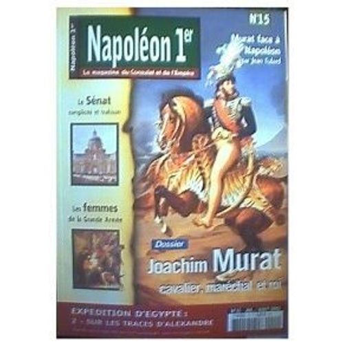 Napoléon 1er Le Magazine Du Consulat Et De L'empire  N° 15 : Joachim Murat Cavalier,Maréchal Et Roi