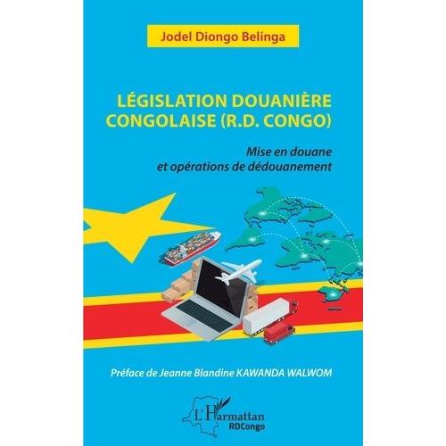 Législation Douanière Congolaise (R.D. Congo) - Mise En Douane Et Opérations De Dédouanement