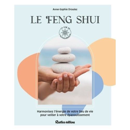Le Feng Shui - Harmonisez L'énergie De Votre Lieu De Vie Pour Veiller À Votre Épanouissement