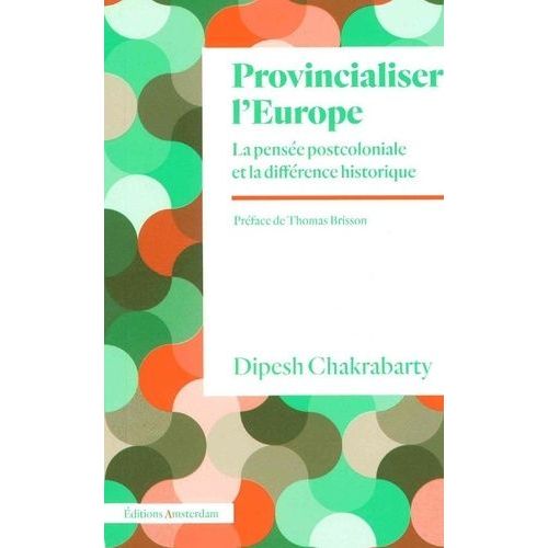 Provincialiser L'europe - La Pensée Postcoloniale Et La Différence Historique