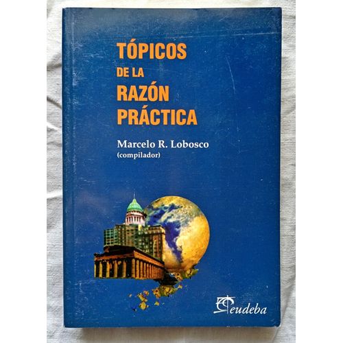Marcelo R. Lobosco (Compilador), Topicos De La Razon Practica, Ed Universitaria De Buenos Aires, 2001, En Espagnol