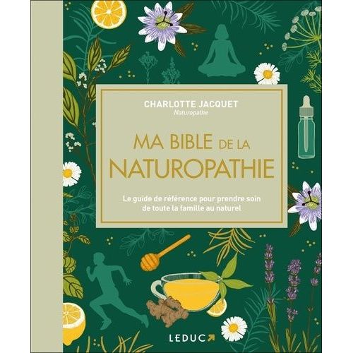 Ma Bible De La Naturopathie - Le Guide De Référence Pour Prendre Soin De Toute La Famille Au Naturel