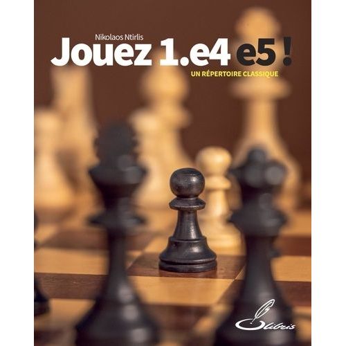 Jouez 1.E4 E5 ! - Un Répertoire Classique