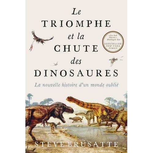 Le Triomphe Et La Chute Des Dinosaures - La Nouvelle Histoire D'un Monde Oublié