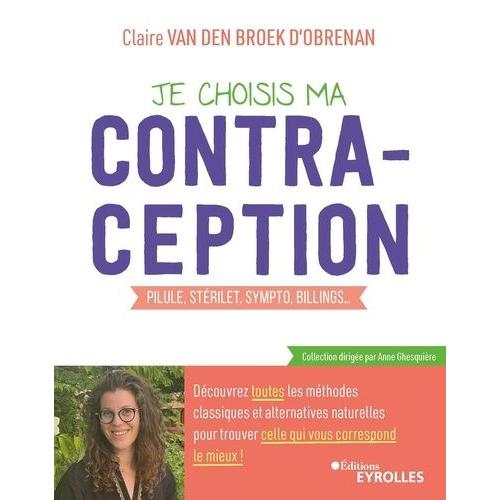 Je Choisis Ma Contraception - Pilule, Stérilet, Sympto, Billings - Découvrez Toutes Les Méthodes Classiques Et Alternatives Naturelles Pour Trouver Celle Qui Vous Correspond Le Mieux !