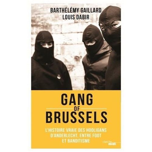 Gang Of Brussels - L'histoire Vraie De Hooligans D'anderlecht, Entre Foot Et Banditisme