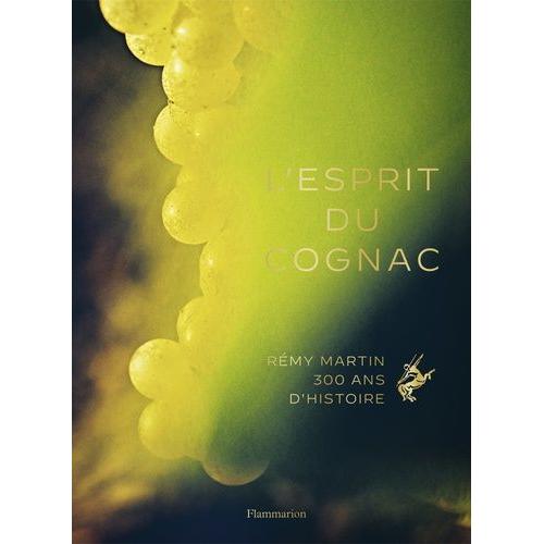 L'esprit Du Cognac - Rémy Martin, 300 Ans D'histoire