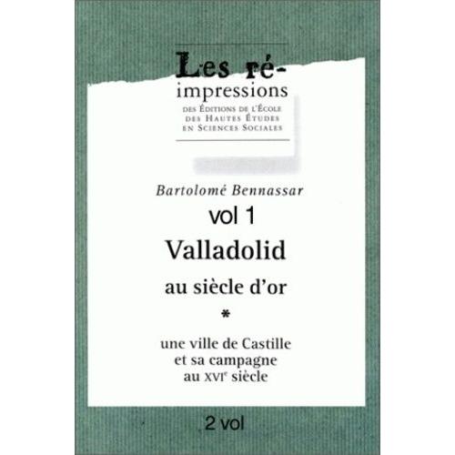 Valladolid Au Siècle D'or - Une Ville De Castille Et Sa Campagne Au 16e Siècle En 2 Volumes