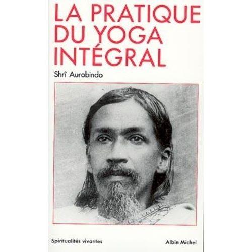 Oeuvres Complètes /Shrî Aurobindo Tome 10 - La Pratique Du Yoga Intégral