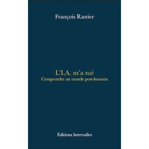 L'i.A. M'a Tué - Comprendre Un Monde Post-Humain