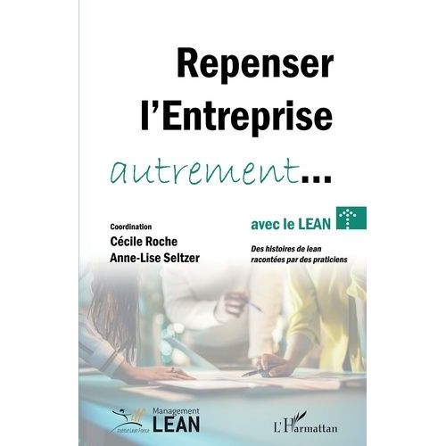 Repenser L'entreprise Autrement - Avec Le Lean - Des Histoires De Lean Racontées Par Des Praticiens