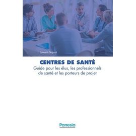 Centres De Santé - Guide Pour Les Élus, Les Professionnels De Santé Et Les Porteurs De Projet