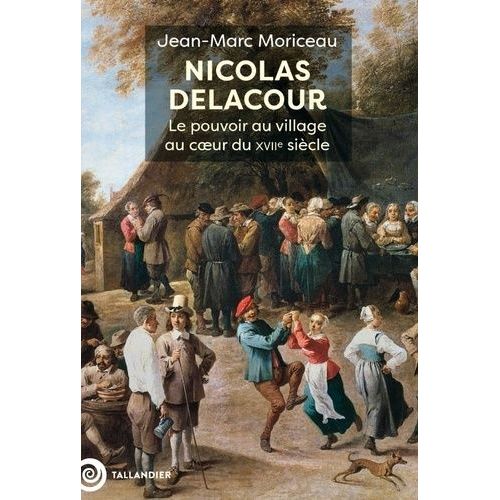 Nicolas Delacour - Le Pouvoir Au Village Au Coeur Du Xviie Siècle