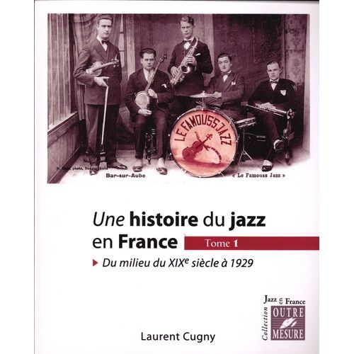 Une Histoire Du Jazz En France - Tome 1, Du Milieu Du Xixe Siècle À 1929