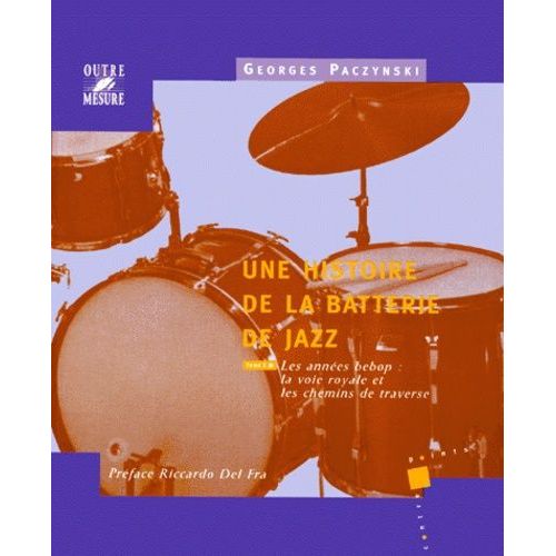 Une Histoire De La Batterie De Jazz - Tome 2, Les Années Bebop : La Voie Royale Et Les Chemins De Traverse